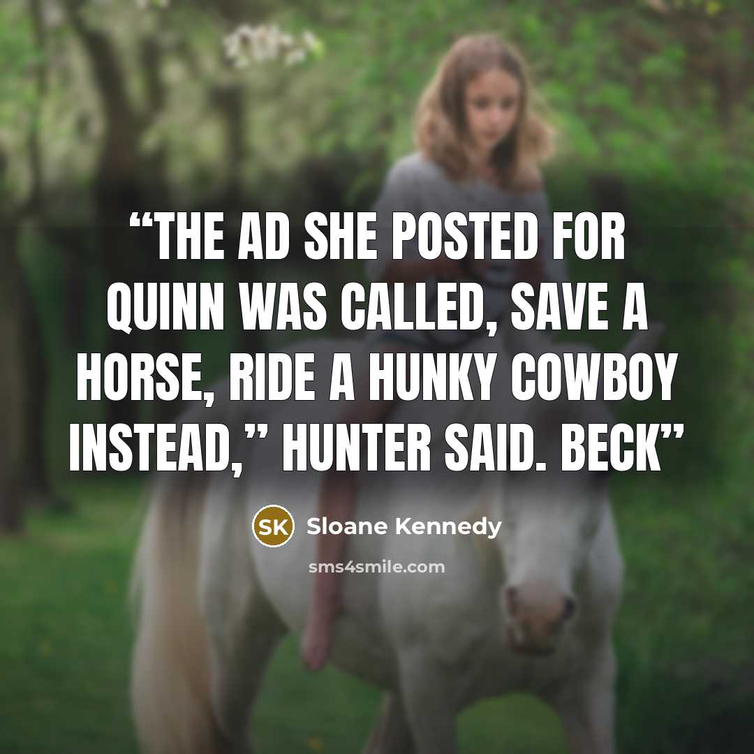 “The ad she posted for Quinn was called, Save A Horse, Ride A Hunky Cowboy Instead,” Hunter said. Beck” quote by Sloane Kennedy