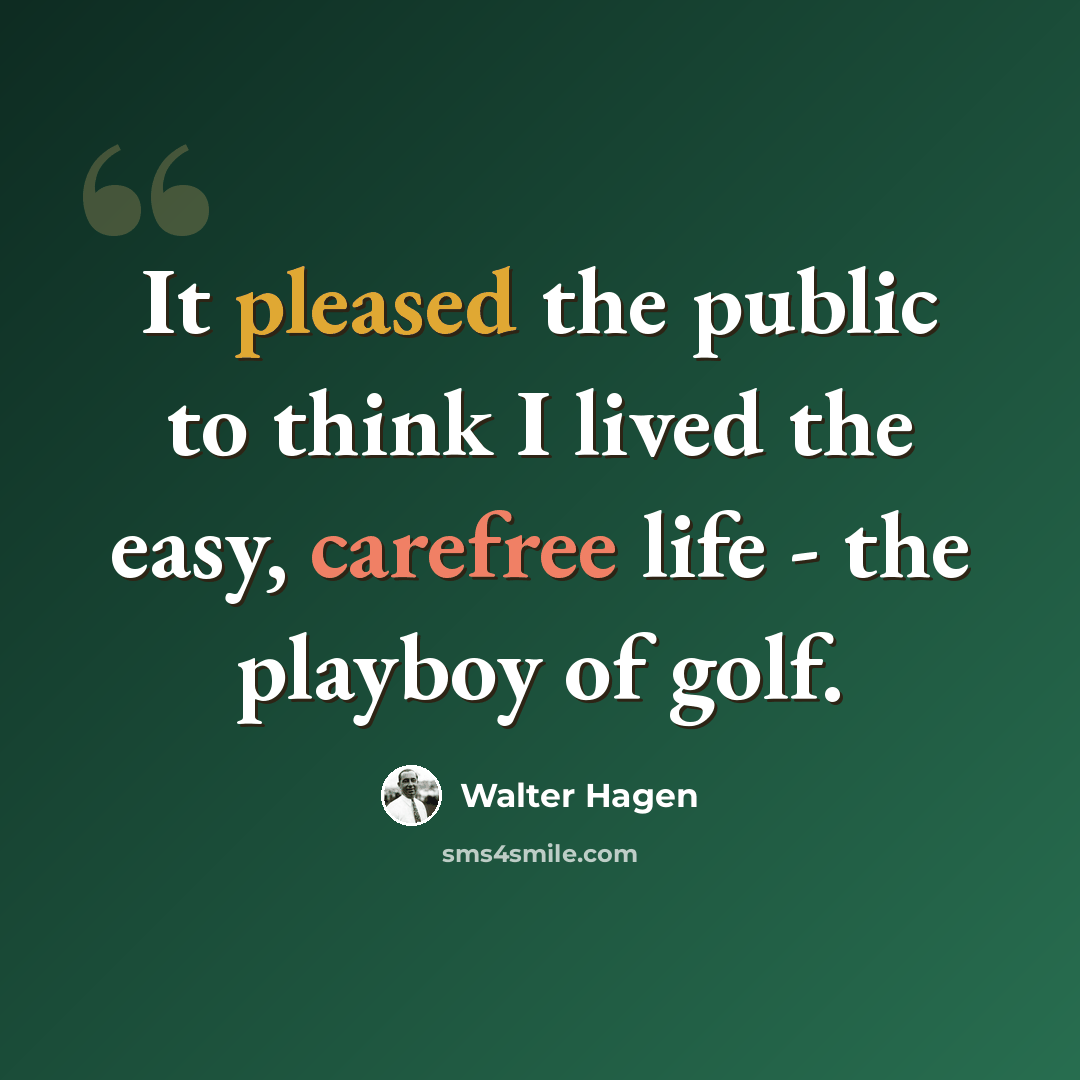 “It pleased the public to think I lived the easy, carefree life - the playboy of golf.” quote by Walter Hagen