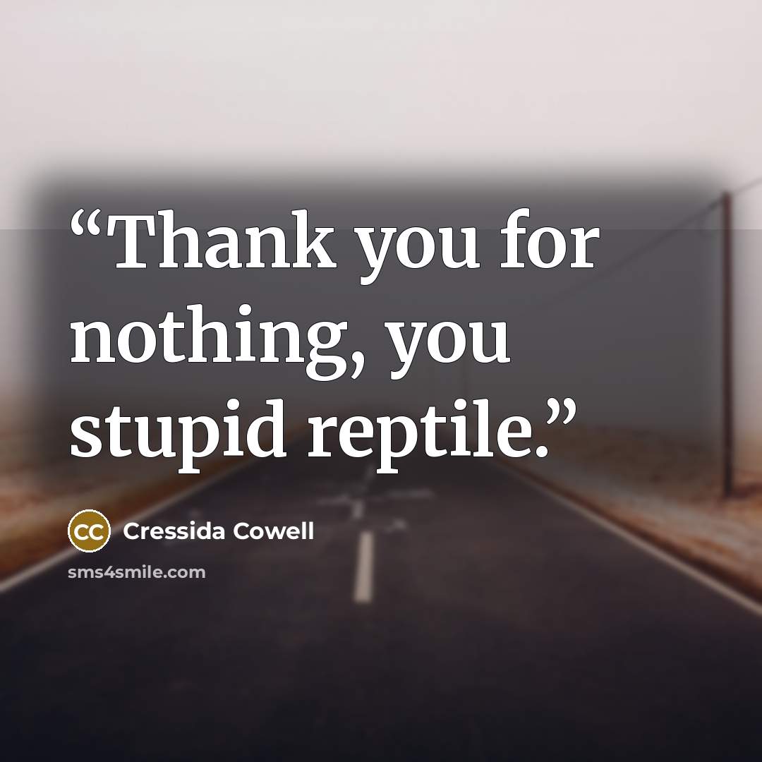 “Thank you for nothing, you stupid reptile.” quote by Cressida Cowell