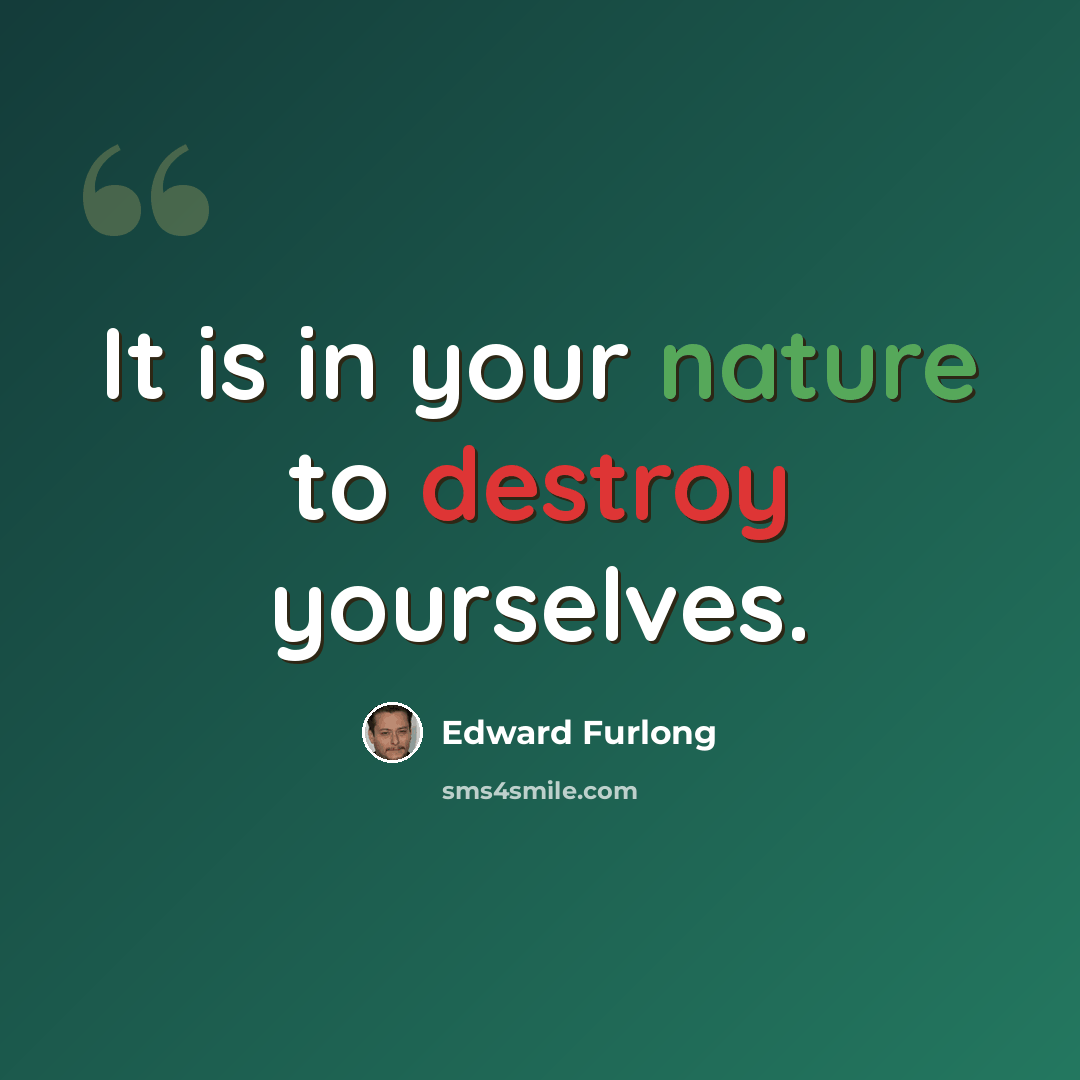 “It is in your nature to destroy yourselves.” quote by Edward Furlong