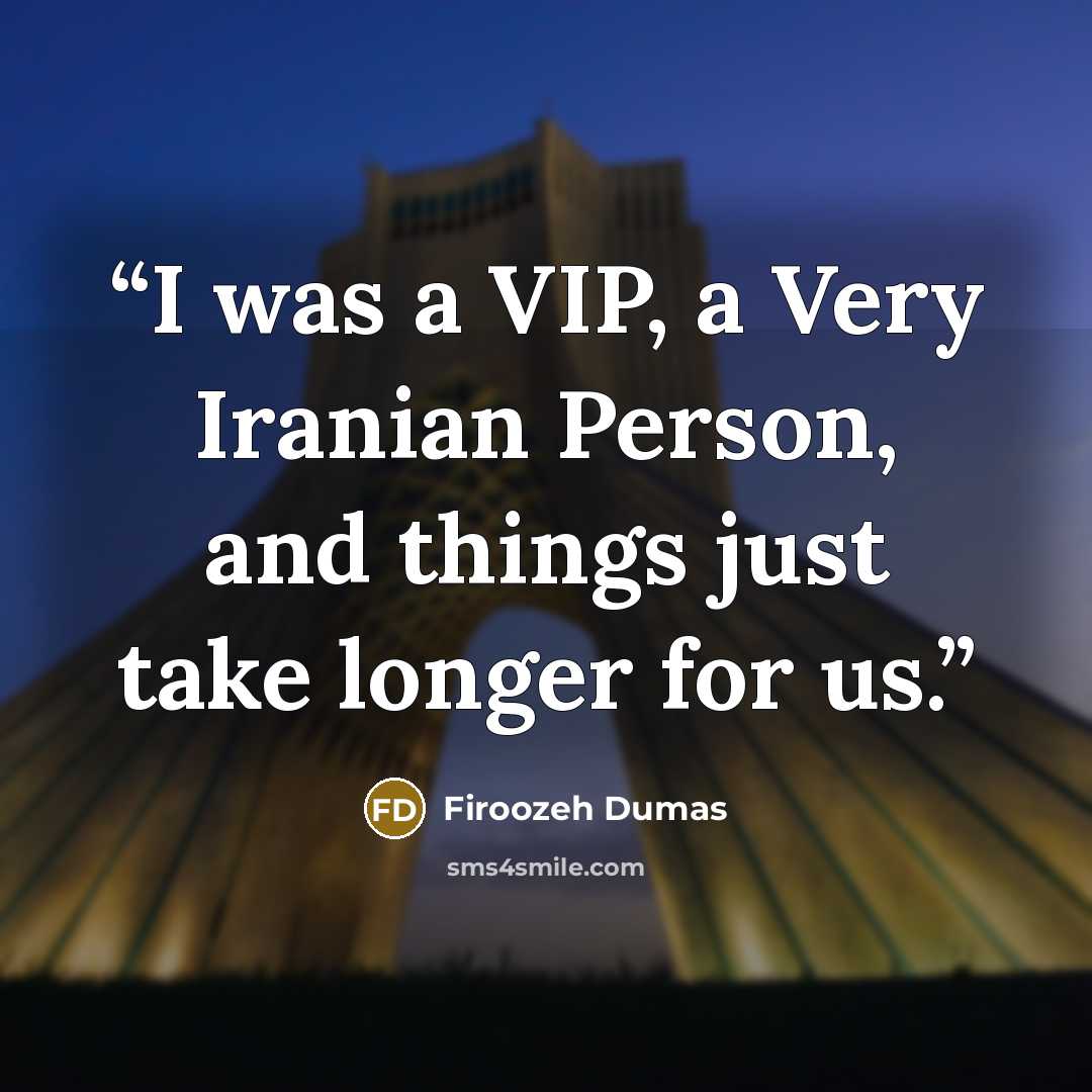 “I was a VIP, a Very Iranian Person, and things just take longer for us.” quote by Firoozeh Dumas
