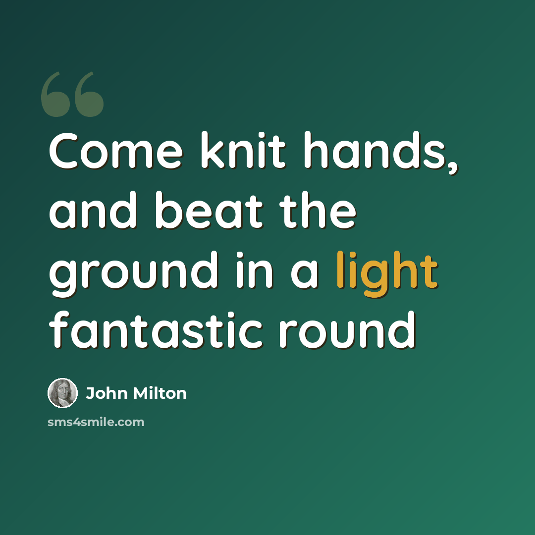 “Come knit hands, and beat the ground in a light fantastic round” quote by John Milton