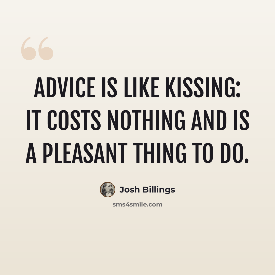“Advice is like kissing: it costs nothing and is a pleasant thing to do.” quote by Josh Billings