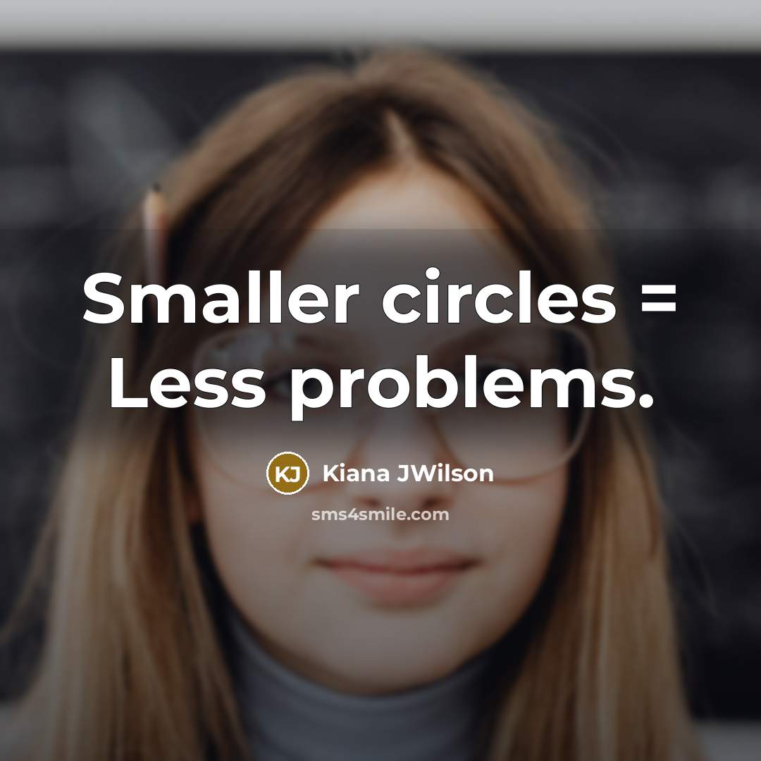 “Smaller circles = Less problems.” quote by Kiana JWilson