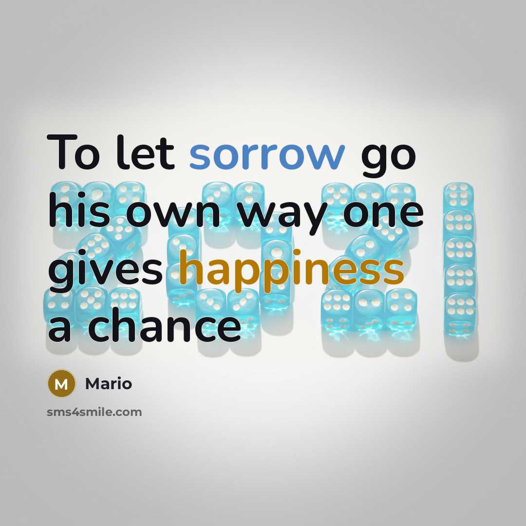 “To let sorrow go his own way one gives happiness a chance” quote by Mario