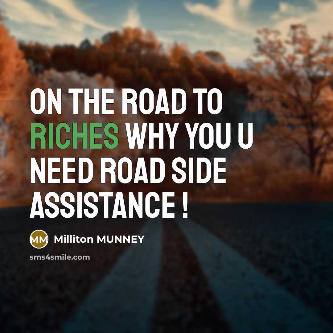 “On the road to riches why you u need Road side Assistance !” quote by Milliton Munney