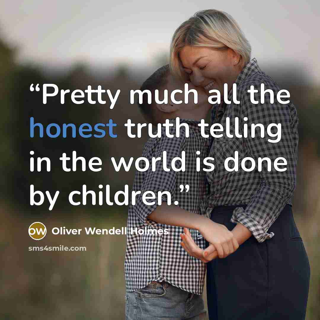 “Pretty much all the honest truth telling in the world is done by children.” quote by Oliver Wendell Holmes