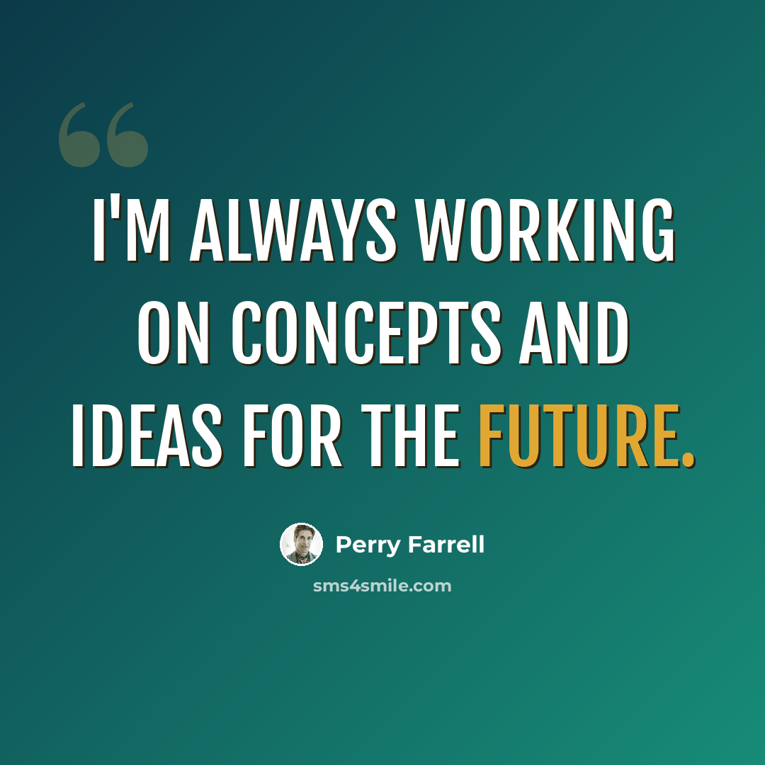 “I'm always working on concepts and ideas for the future.” quote by Perry Farrell