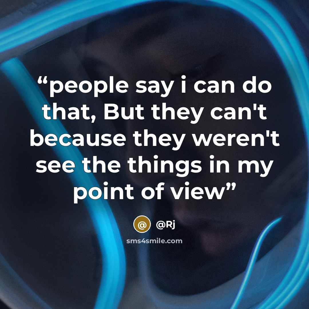 “people say i can do that, But they can't because they weren't see the things in my point of view” quote by @Rj