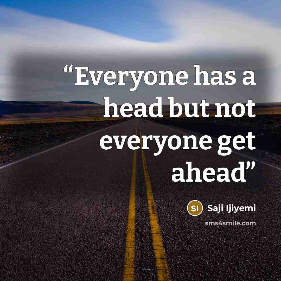 “Everyone has a head but not everyone get ahead” quote by Saji Ijiyemi
