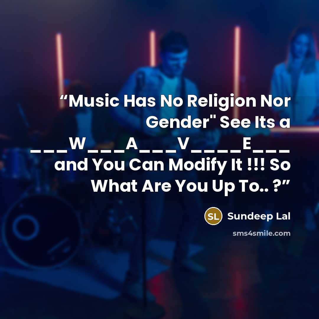 “Music Has No Religion Nor Gender" See Its a ___W___A___V____E___ and You Can Modify It !!! So What Are You Up To.. ?” quote by Sundeep Lal