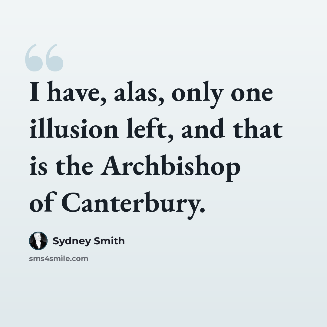 “I have, alas, only one illusion left, and that is the Archbishop of Canterbury.” quote by Sydney Smith