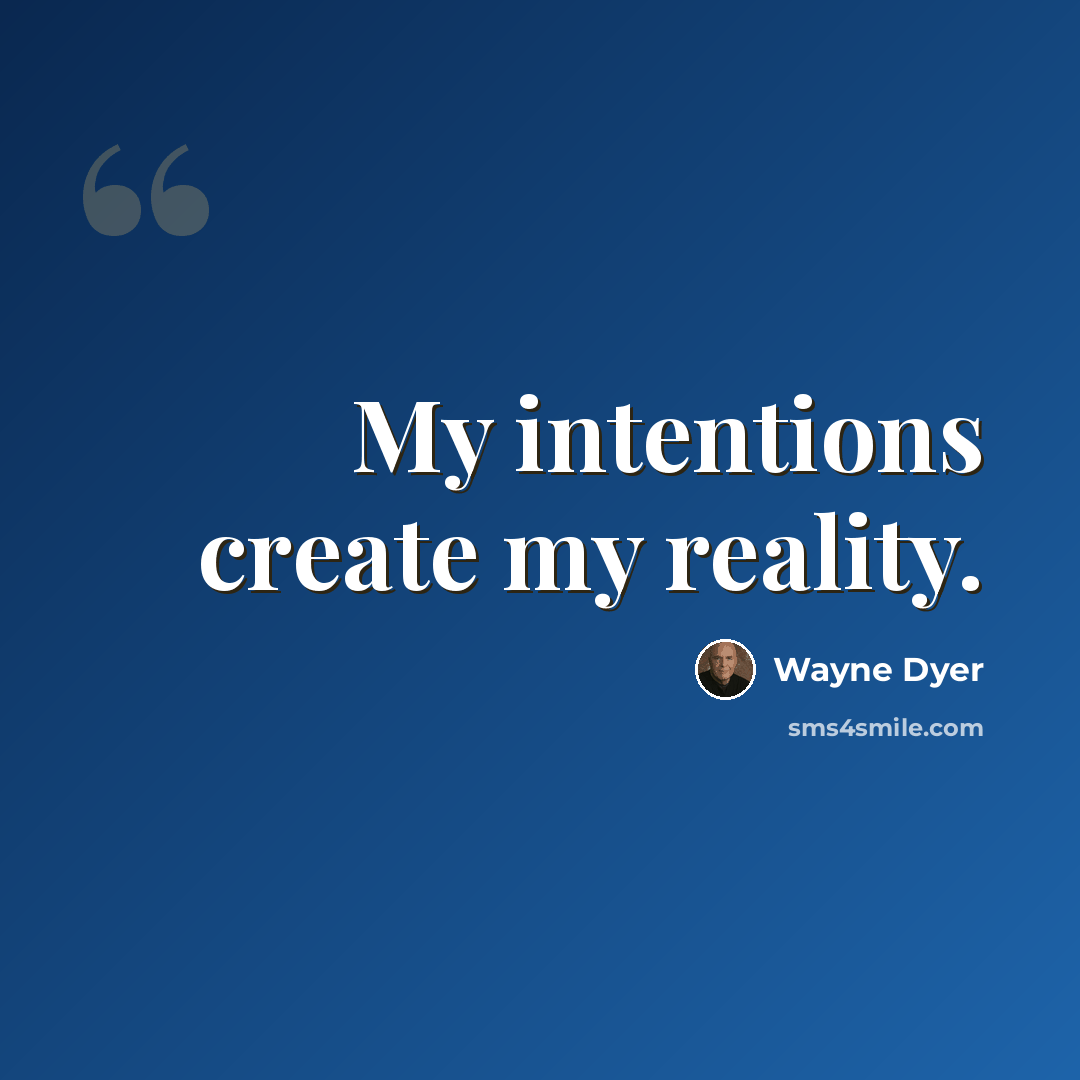 “My intentions create my reality.” quote by Wayne Dyer