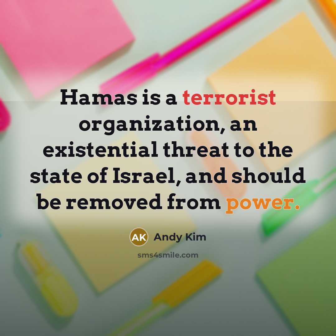 “Hamas is a terrorist organization, an existential threat to the state of Israel, and should be removed from power.” quote by Andy Kim
