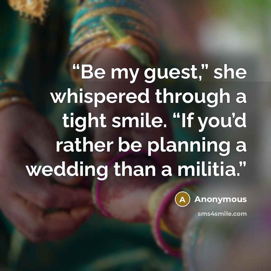 “Be my guest,” she whispered through a tight smile. “If you’d rather be planning a wedding than a militia.” quote by Anonymous