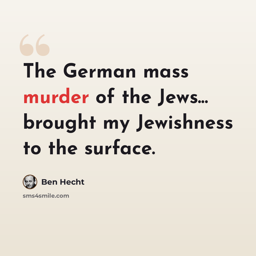 “The German mass murder of the Jews... brought my Jewishness to the surface.” quote by Ben Hecht