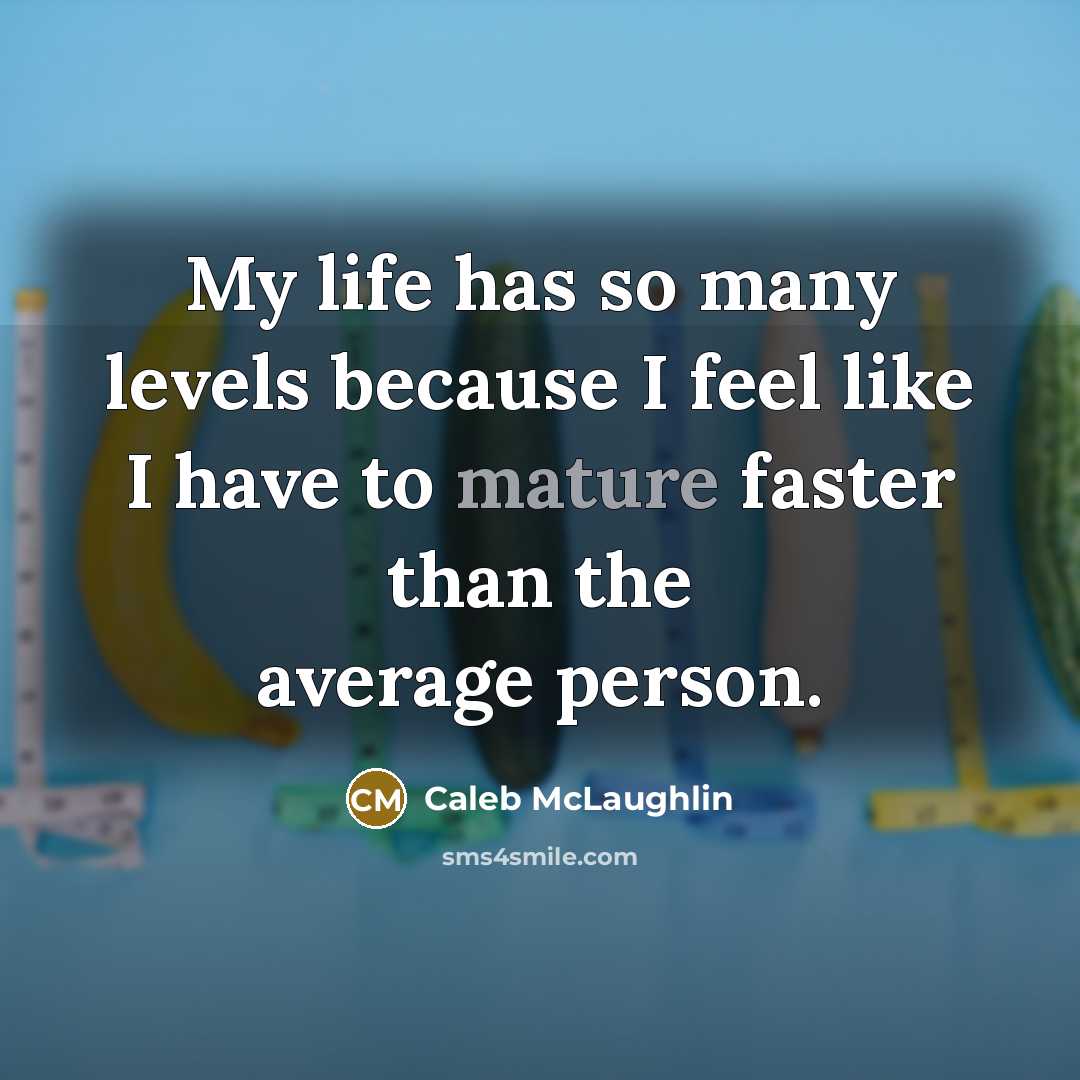 “My life has so many levels because I feel like I have to mature faster than the average person.” quote by Caleb McLaughlin