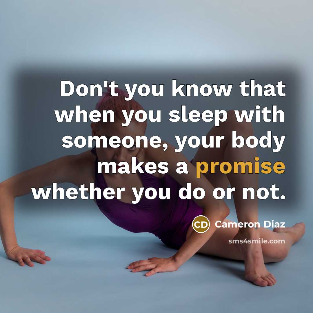“Don't you know that when you sleep with someone, your body makes a promise whether you do or not.” quote by Cameron Diaz