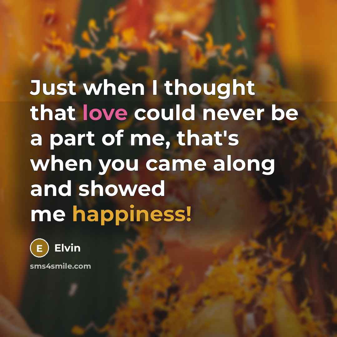 “Just when I thought that love could never be a part of me, that's when you came along and showed me happiness!” quote by Elvin