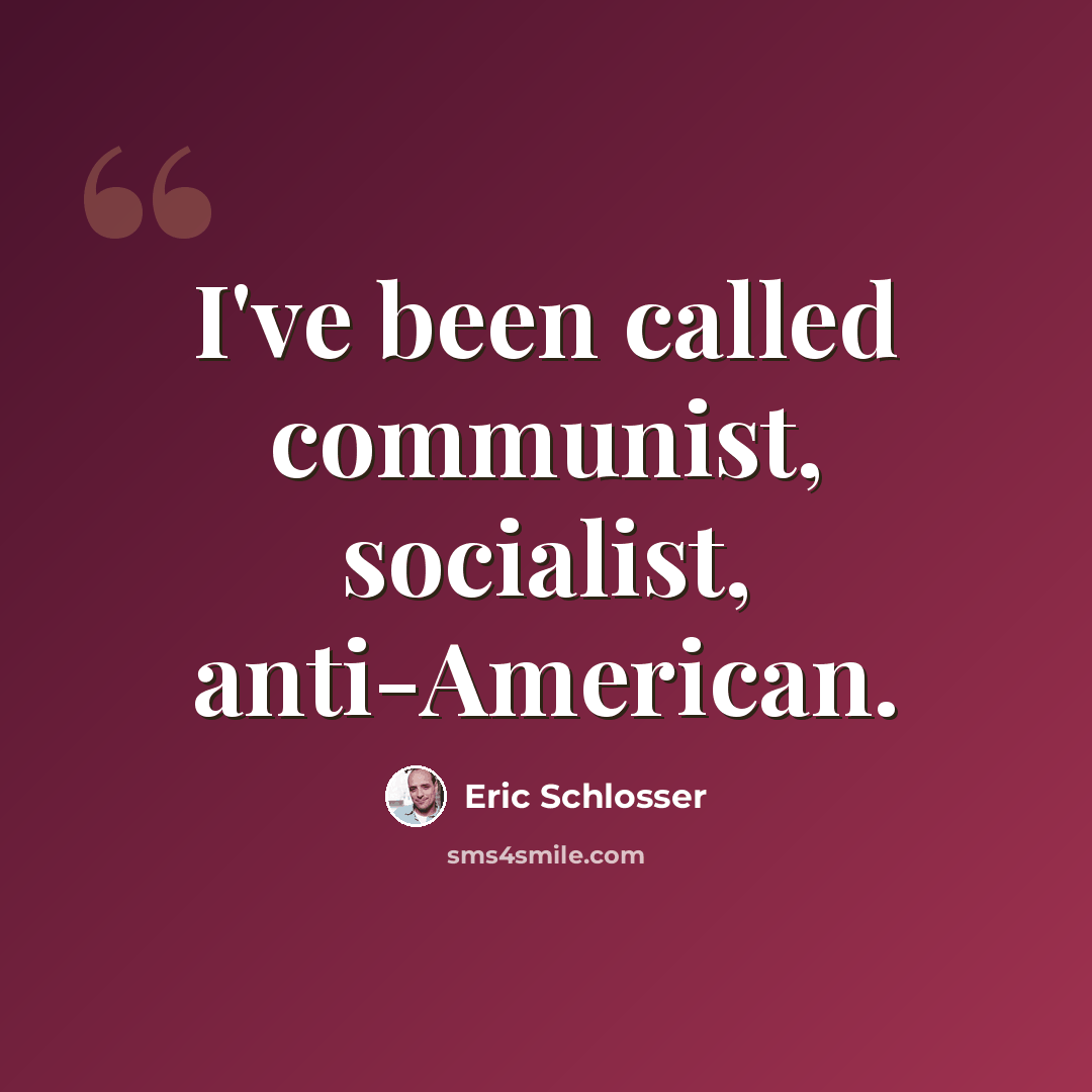 “I've been called communist, socialist, anti-American.” quote by Eric Schlosser