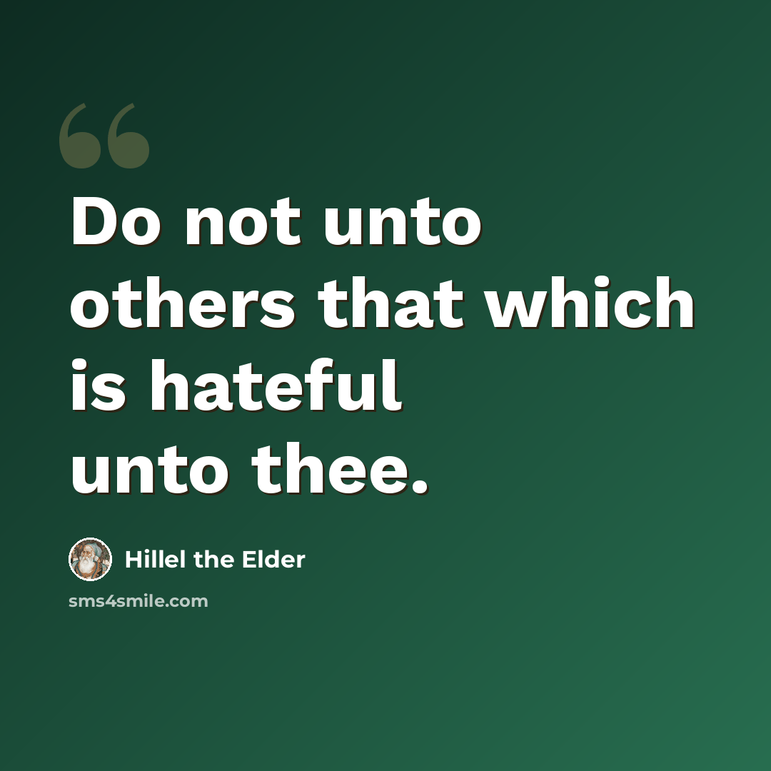 “Do not unto others that which is hateful unto thee.” quote by Hillel the Elder