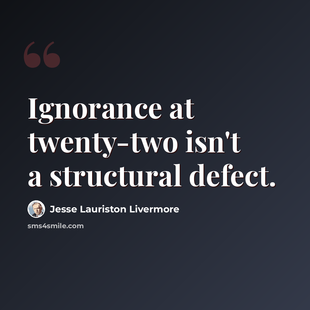 “Ignorance at twenty-two isn't a structural defect.” quote by Jesse Lauriston Livermore