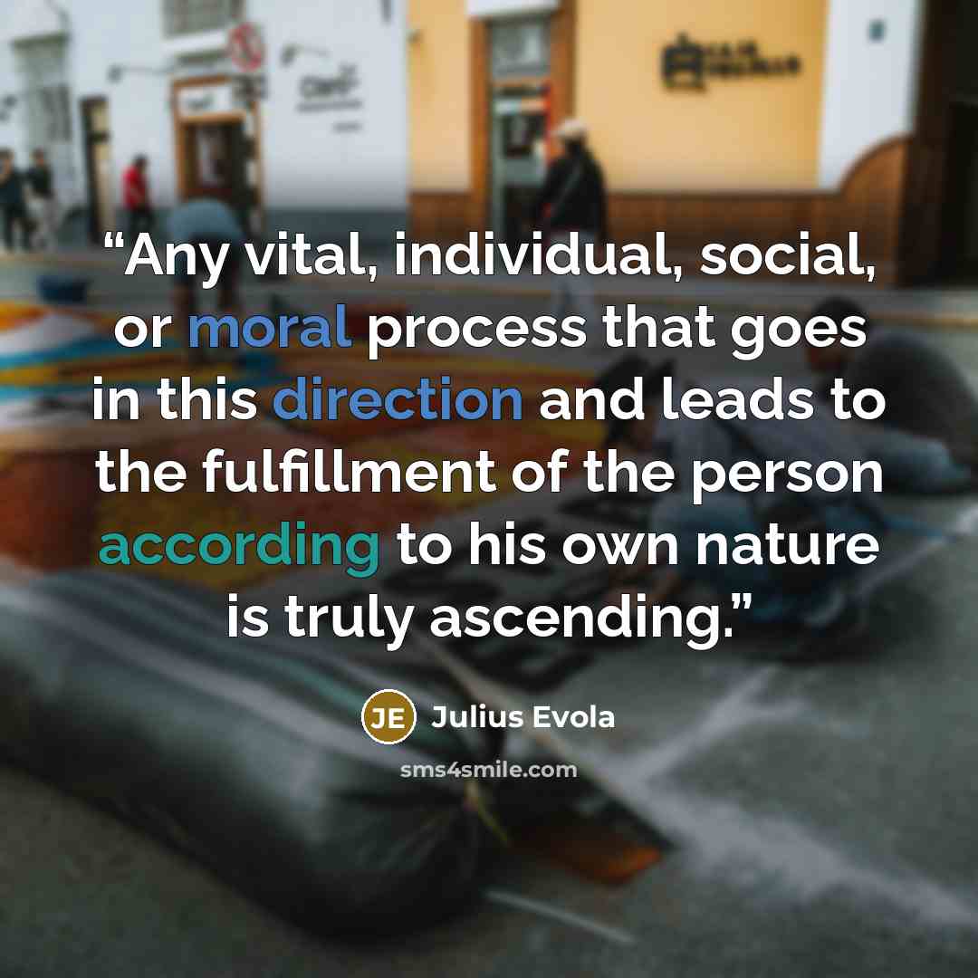 “Any vital, individual, social, or moral process that goes in this direction and leads to the fulfillment of the person according to his own nature is truly ascending.” quote by Julius Evola