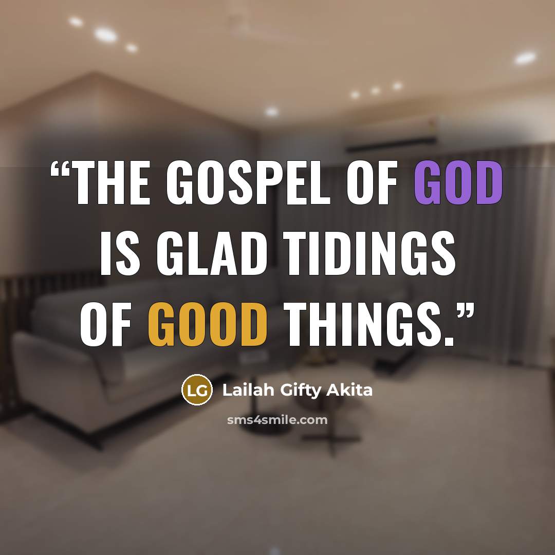 “The Gospel of God is glad tidings of good things.” quote by Lailah Gifty Akita