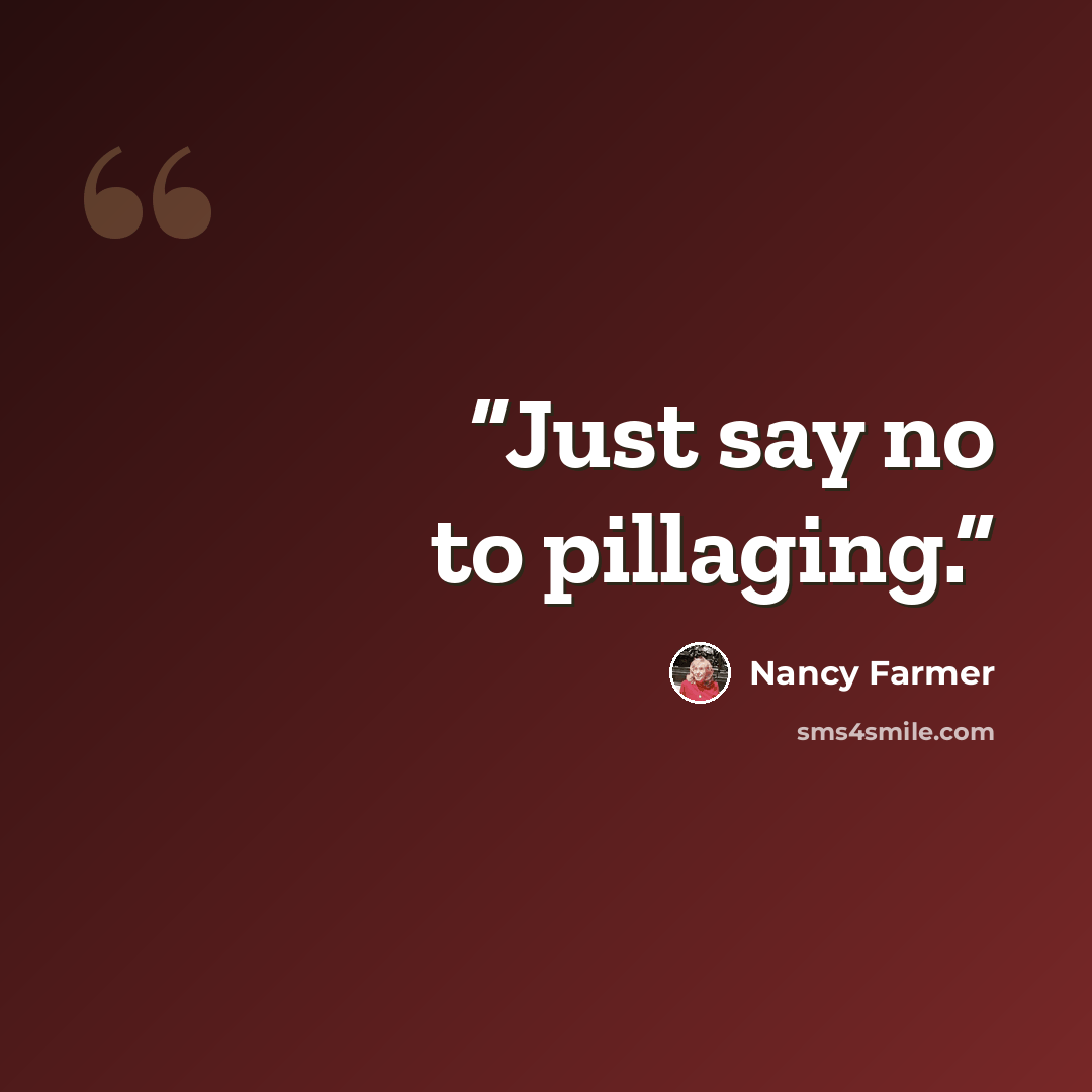 “Just say no to pillaging.” quote by Nancy Farmer