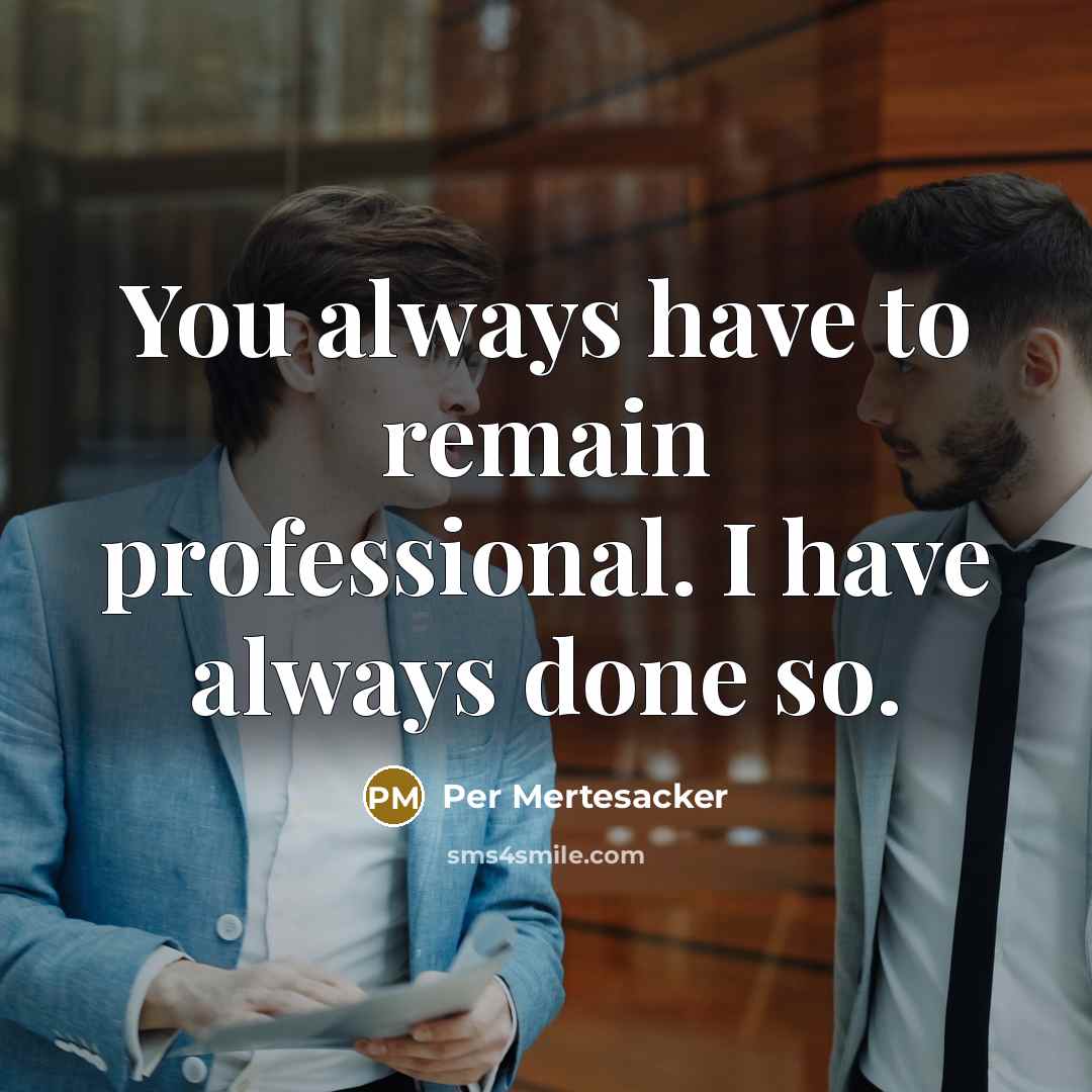 “You always have to remain professional. I have always done so.” quote by Per Mertesacker