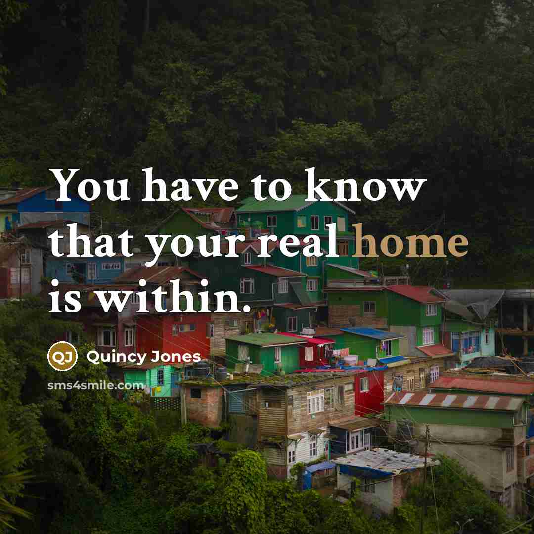 “You have to know that your real home is within.” quote by Quincy Jones