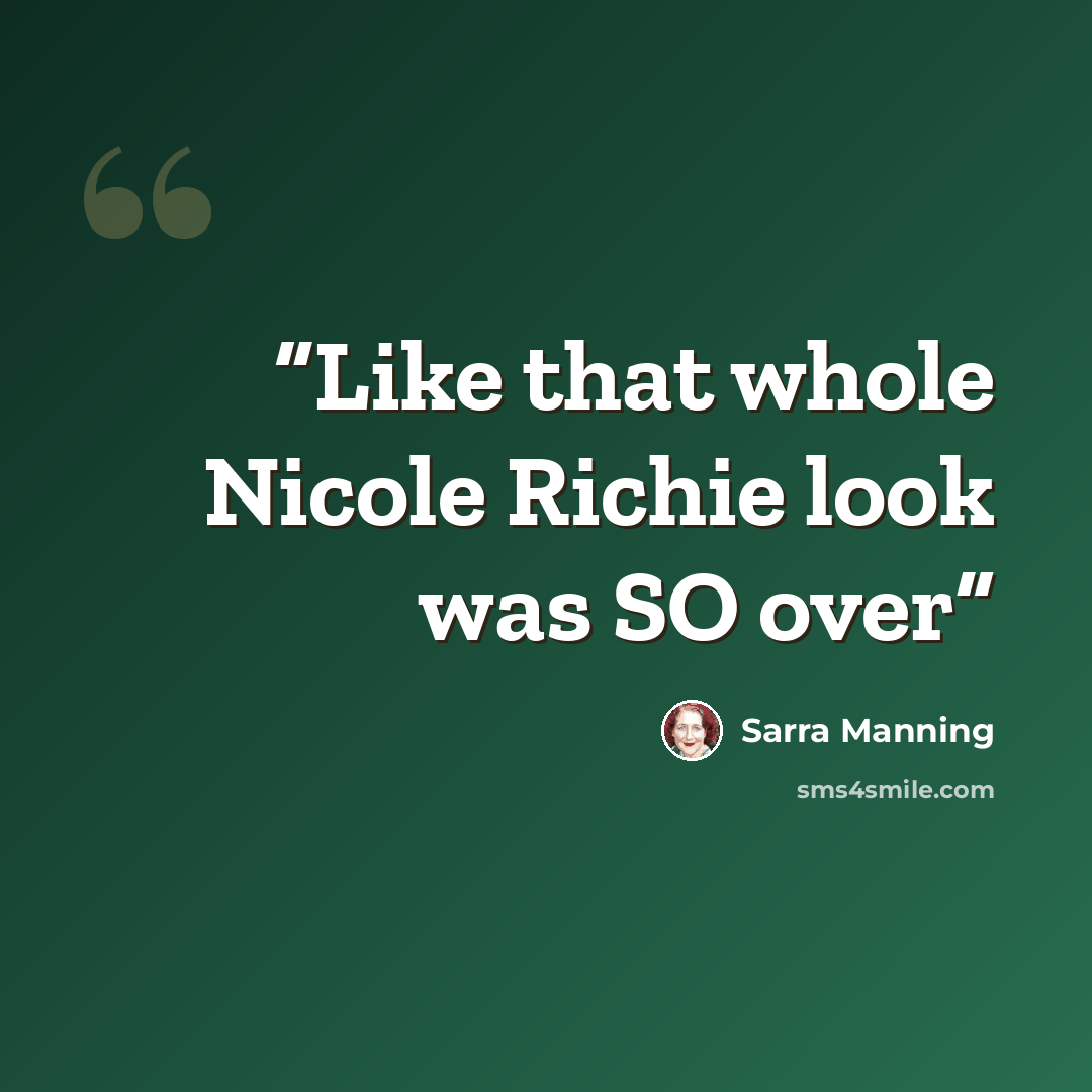 “Like that whole Nicole Richie look was SO over” quote by Sarra Manning