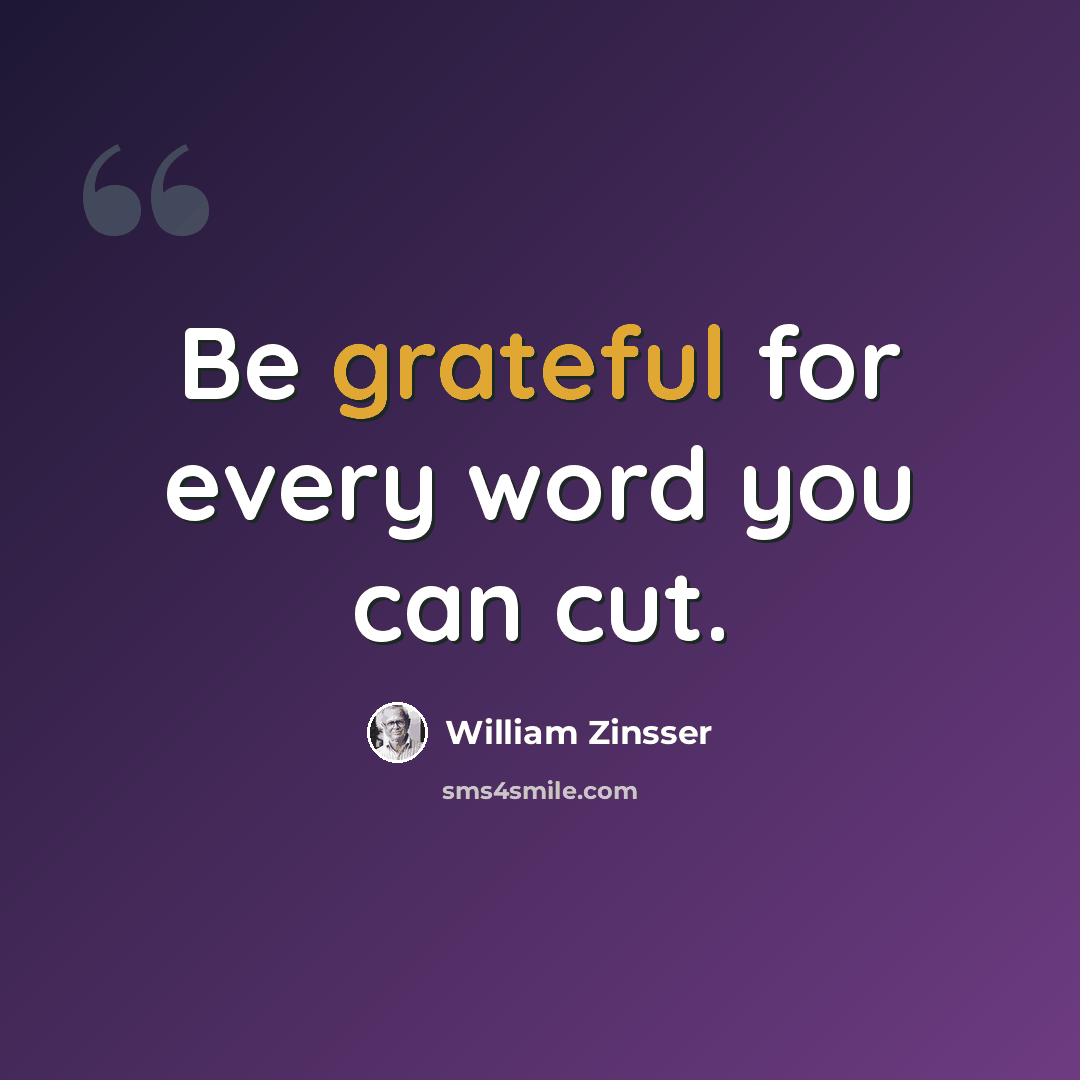 “Be grateful for every word you can cut.” quote by William Zinsser