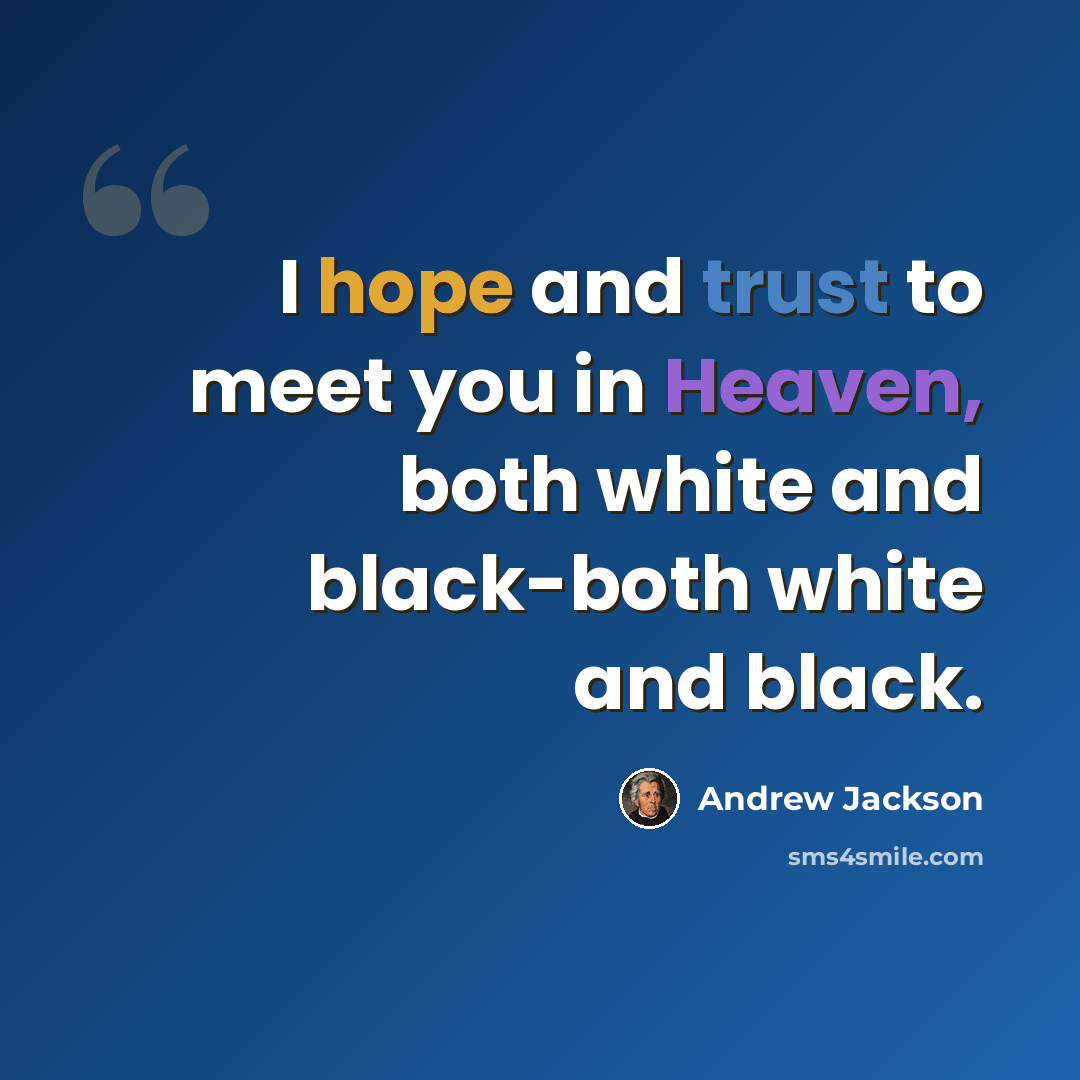 “I hope and trust to meet you in Heaven, both white and black-both white and black.” quote by Andrew Jackson