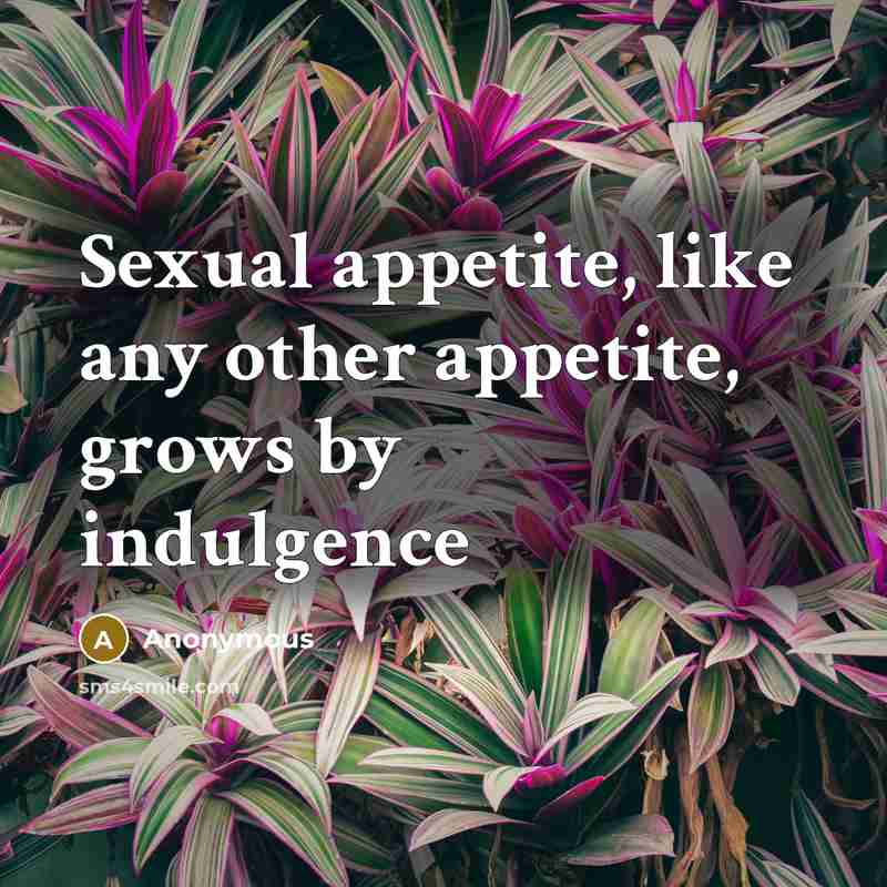 “Sexual appetite, like any other appetite, grows by indulgence” quote by Anonymous