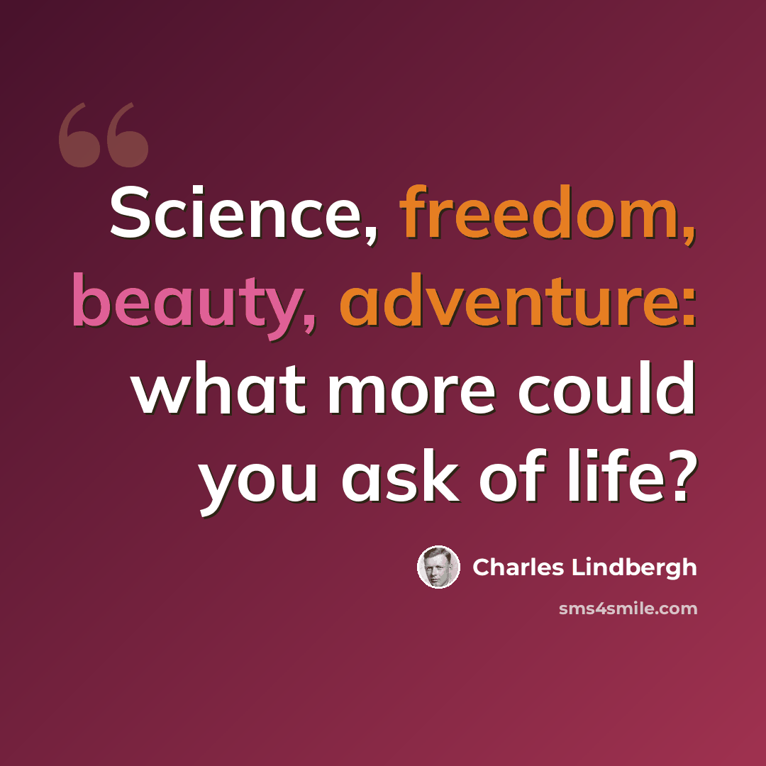 “Science, freedom, beauty, adventure: what more could you ask of life?” quote by Charles Lindbergh
