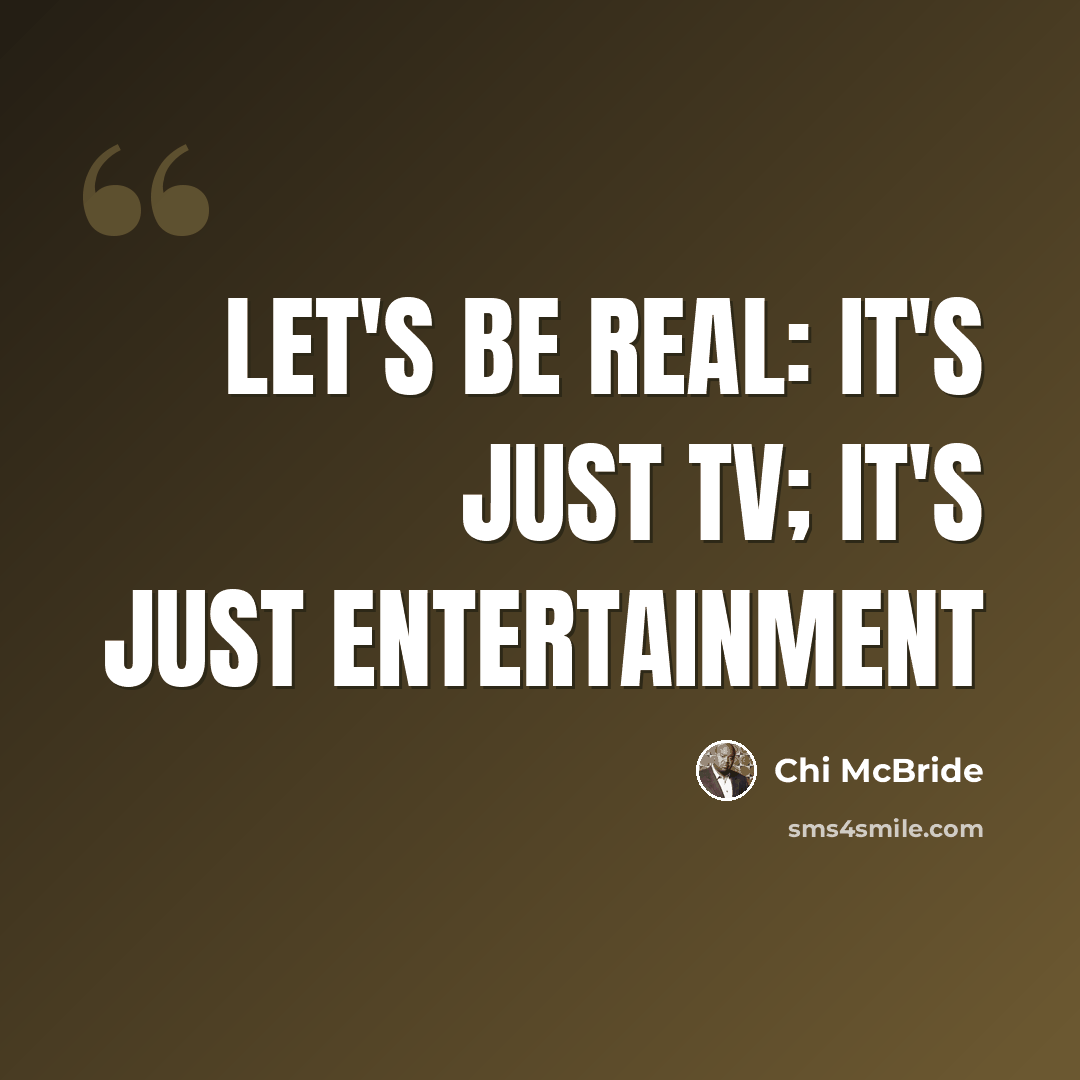 “Let's be real: It's just TV; it's just entertainment” quote by Chi McBride