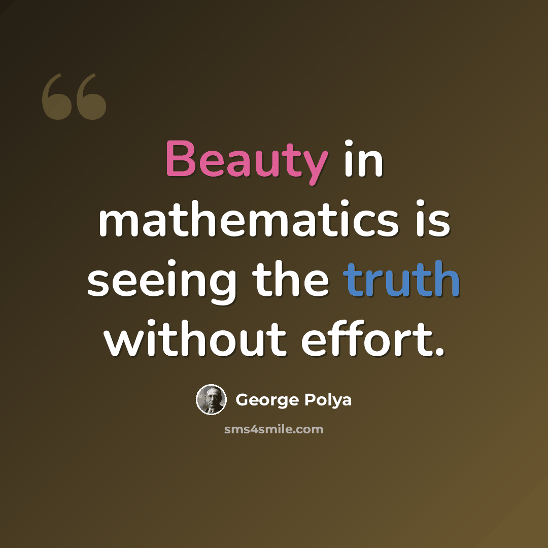 “Beauty in mathematics is seeing the truth without effort.” quote by George Polya