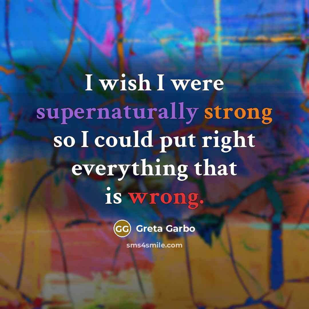 “I wish I were supernaturally strong so I could put right everything that is wrong.” quote by Greta Garbo