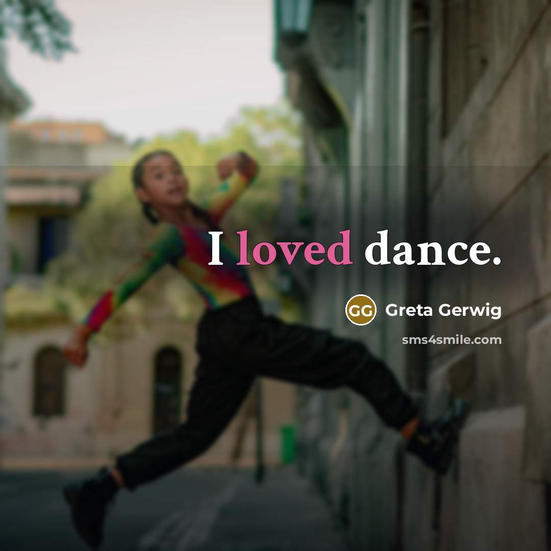 “I loved dance.” quote by Greta Gerwig