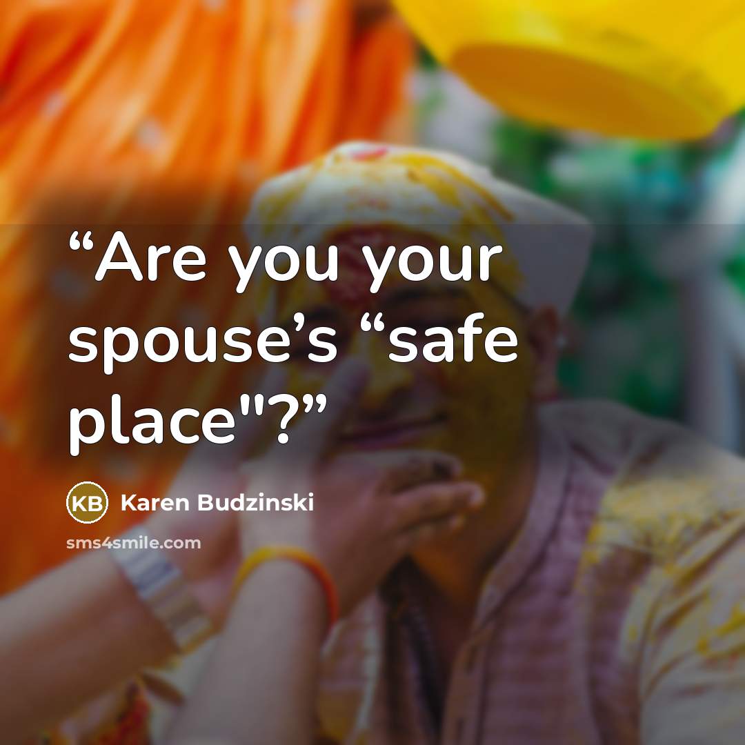 “Are you your spouse’s “safe place"?” quote by Karen Budzinski