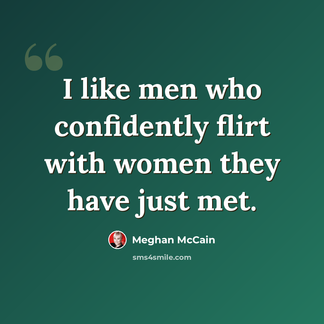 “I like men who confidently flirt with women they have just met.” quote by Meghan McCain