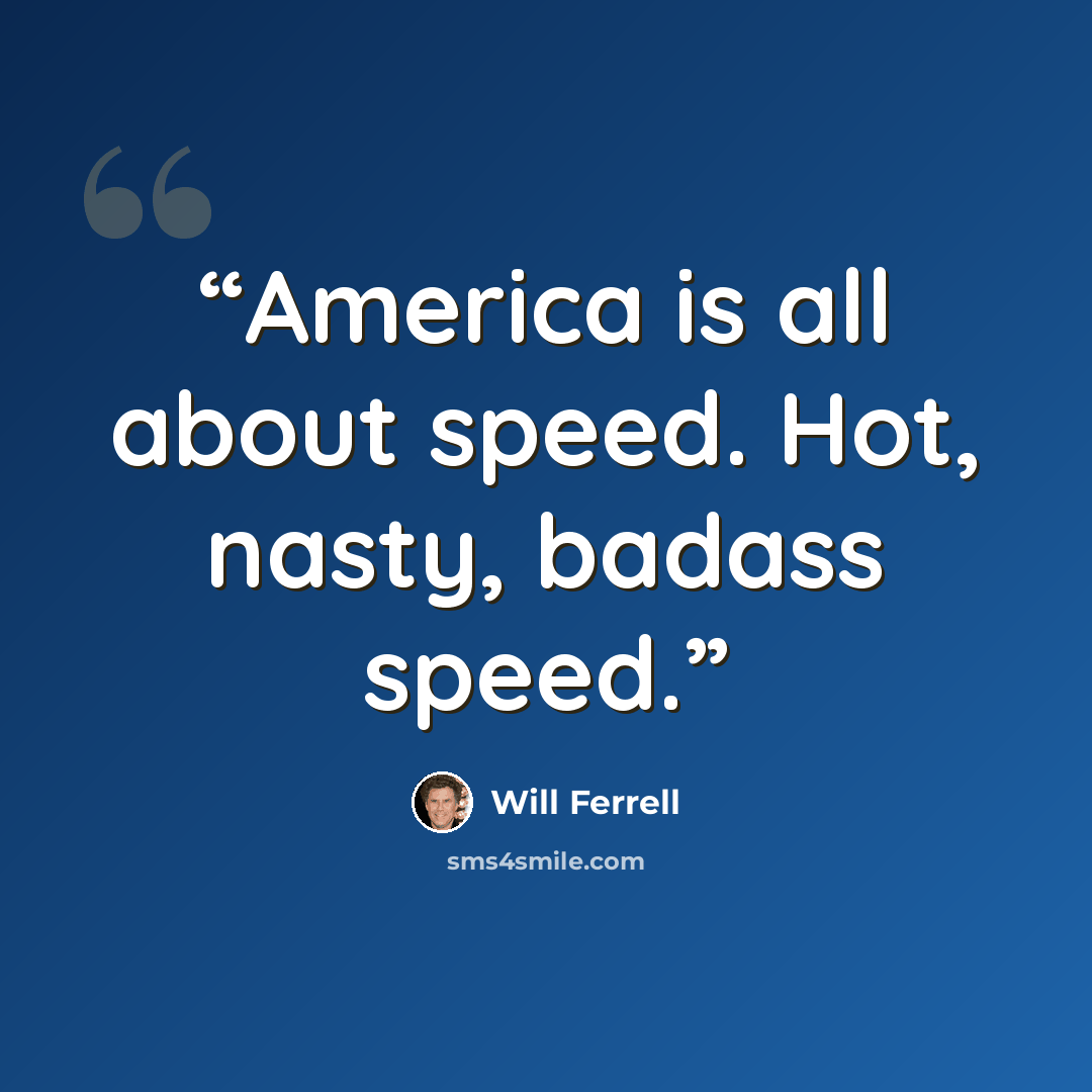 “America is all about speed. Hot, nasty, badass speed.” quote by Will Ferrell