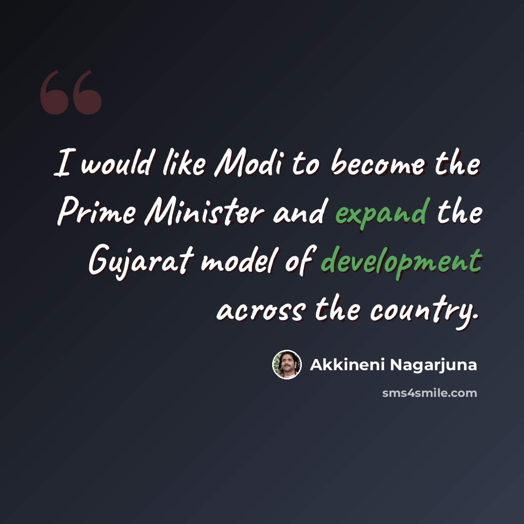 “I would like Modi to become the Prime Minister and expand the Gujarat model of development across the country.” quote by Akkineni Nagarjuna