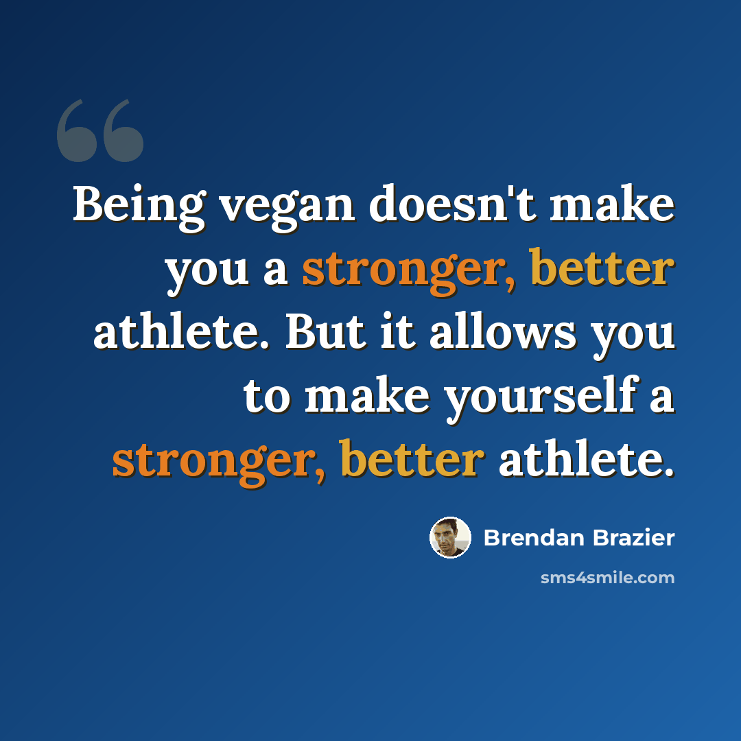 “Being vegan doesn't make you a stronger, better athlete. But it allows you to make yourself a stronger, better athlete.” quote by Brendan Brazier