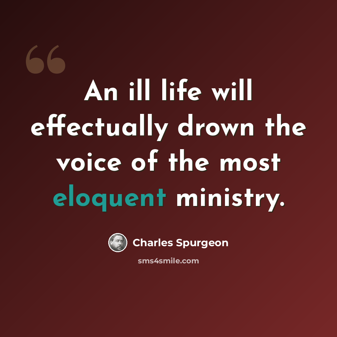 “An ill life will effectually drown the voice of the most eloquent ministry.” quote by Charles Spurgeon