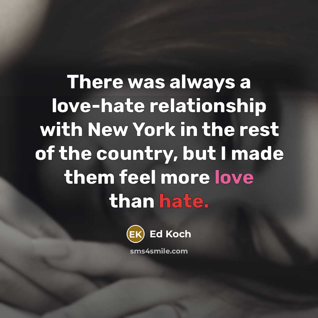 “There was always a love-hate relationship with New York in the rest of the country, but I made them feel more love than hate.” quote by Ed Koch