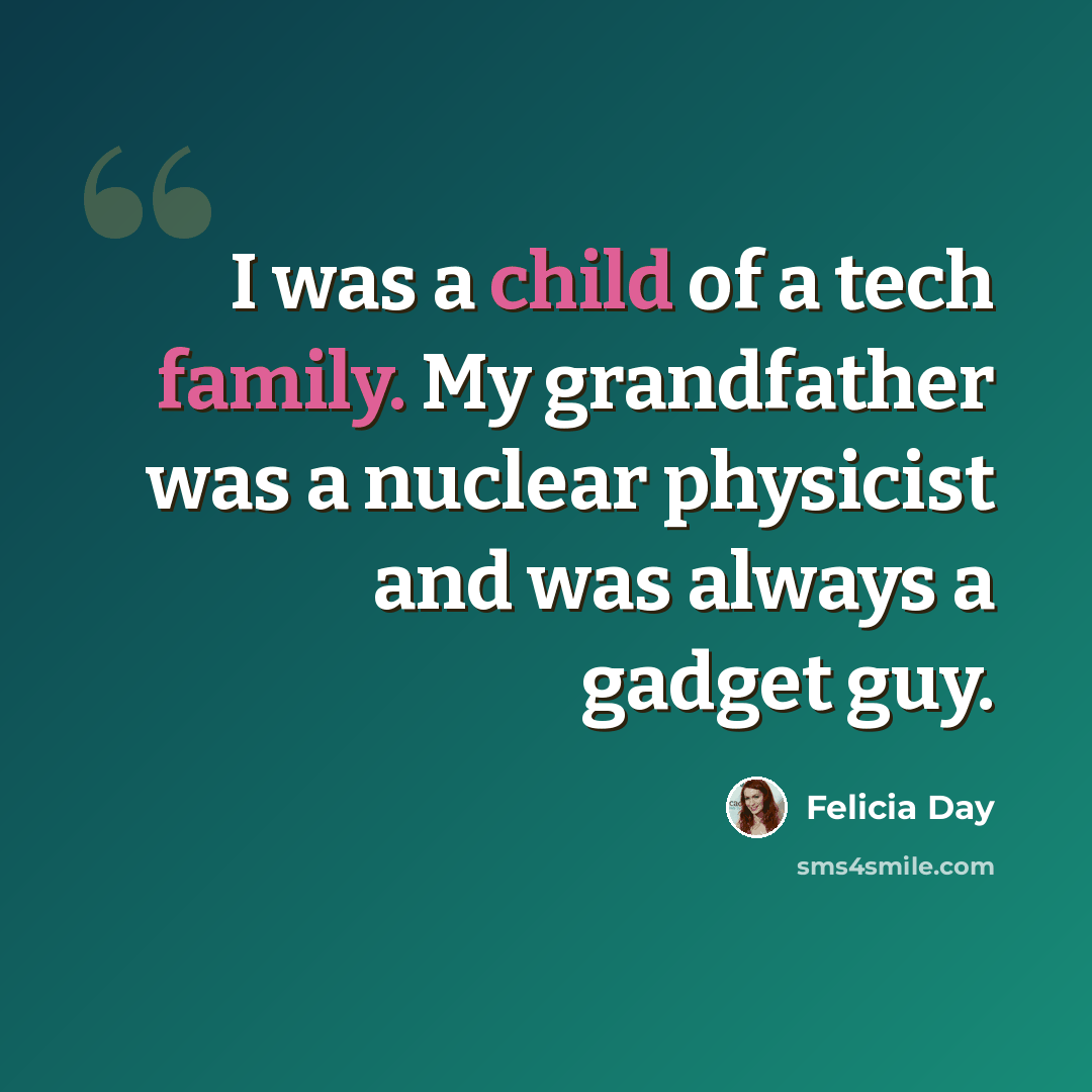 “I was a child of a tech family. My grandfather was a nuclear physicist and was always a gadget guy.” quote by Felicia Day