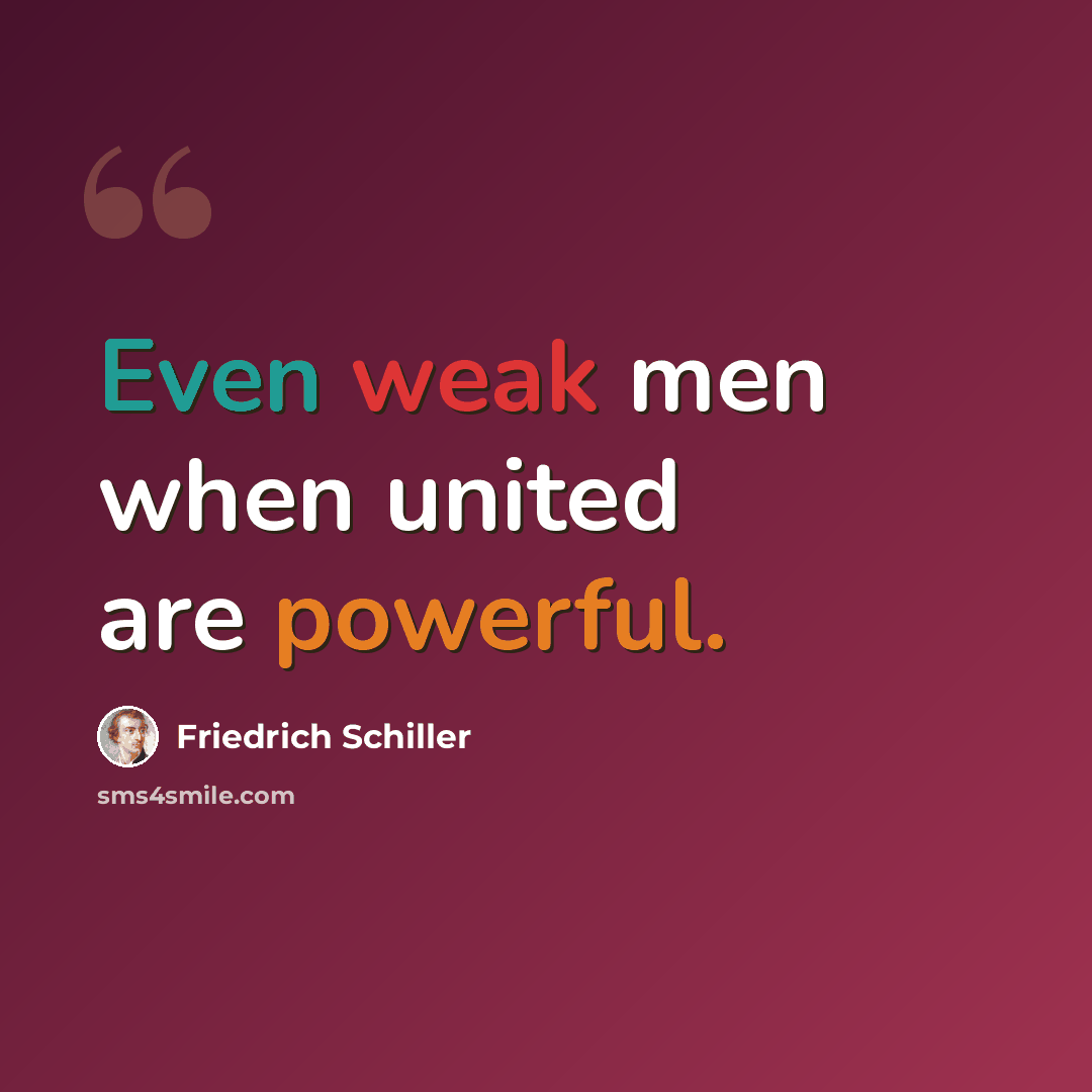 “Even weak men when united are powerful.” quote by Friedrich Schiller