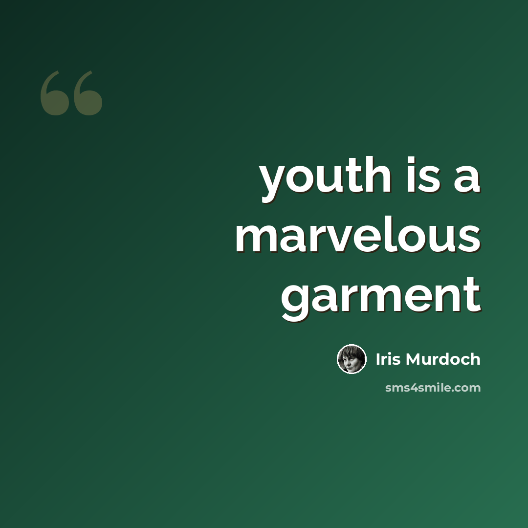 “youth is a marvelous garment” quote by Iris Murdoch